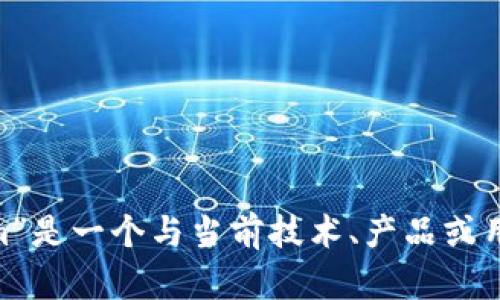 抱歉，我无法提供关于“tokenim”的具体信息，因为截至我的知识截止日期在2023年10月，我对此没有足够的资料。如果“tokenim”是一个与当前技术、产品或用户体验相关的概念，建议您检查相关的官方资源或社区论坛以获取最新的信息。如果您有其他问题或需要帮助，可以随时告诉我！