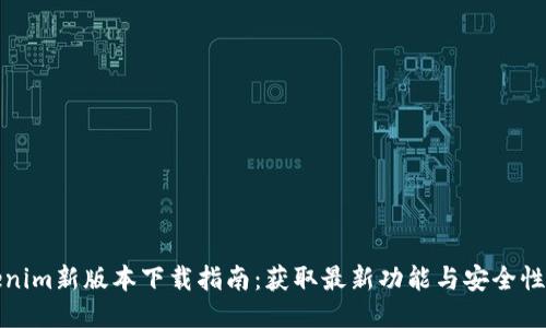 Tokenim新版本下载指南：获取最新功能与安全性提升
