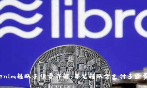 Tokenim转账手续费详解：每笔转账需支付多少费用？