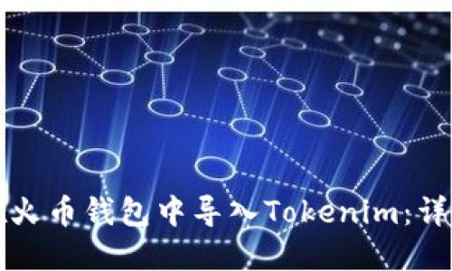 如何在火币钱包中导入Tokenim：详尽指南