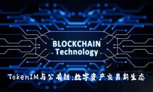 TokenIM与公有链：数字资产交易新生态