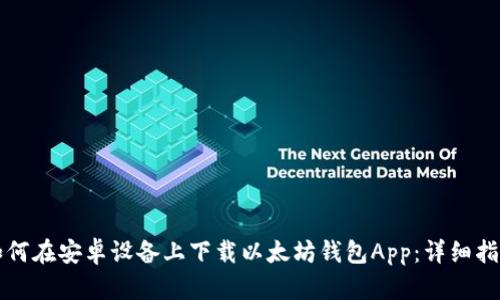 如何在安卓设备上下载以太坊钱包App：详细指南