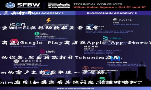 您可以尝试以下步骤来重启Tokenim应用程序：

1. **关闭应用程序**：
   - 在您的设备上打开后台应用程序管理器（在Android上通常是通过按下多任务按钮，在iOS上通过向上滑动屏幕）。
   - 找到Tokenim应用程序，向上滑动或点击关闭来退出应用程序。

2. **彻底退出应用程序**：
   - 确保Tokenim在后台没有运行。可以查看任务管理器以确认。

3. **重新打开应用程序**：
   - 返回应用列表，找到Tokenim图标，点击打开。

4. **检查网络连接**：
   - 确保您的设备已连接到互联网，检查Wi-Fi或移动数据是否正常。

5. **更新应用程序**：
   - 如果问题仍然存在，打开您的应用商店（Google Play商店或Apple App Store），搜索Tokenim，查看是否有可用的更新。

6. **重启设备**：
   - 如果以上步骤都无效，尝试重启您的设备，然后再次打开Tokenim应用。

7. **联系客服**：
   - 若问题仍然存在，建议联系Tokenim的客户支持，获取进一步帮助。

希望这些步骤能够帮助您顺利重启Tokenim应用！如果您有其他问题，请随时告知。