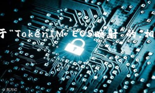 为了让你获取到你想要的信息，我会提供一个关于“TokenIM EOS映射”的，相关关键词，以及之后的详细介绍内容和问题解答。


TokenIM EOS映射解析：费用、流程与注意事项