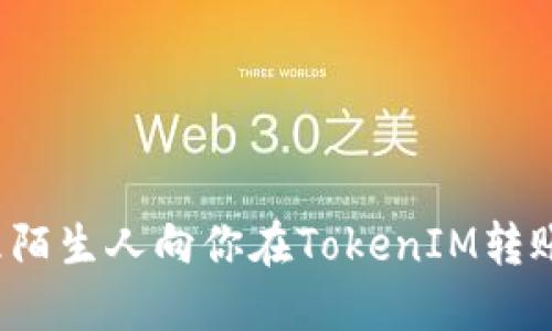 如何处理陌生人向你在TokenIM转账的情况？