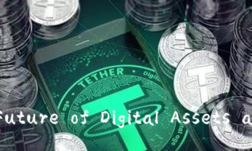Tokenim: Exploring the Future of Digital Assets and Blockchain Technology