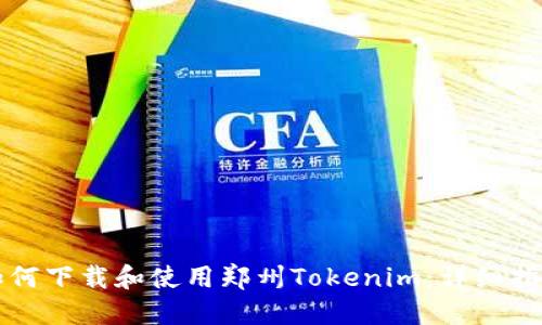 如何下载和使用郑州Tokenim：详细指南