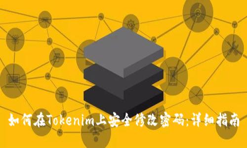 如何在Tokenim上安全修改密码：详细指南