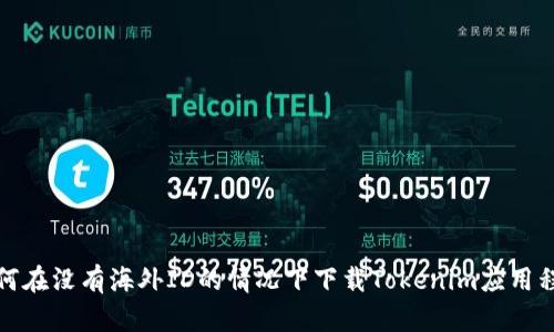 如何在没有海外ID的情况下下载Tokenim应用程序
