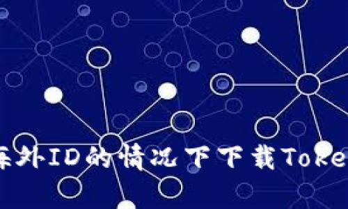 如何在没有海外ID的情况下下载Tokenim应用程序
