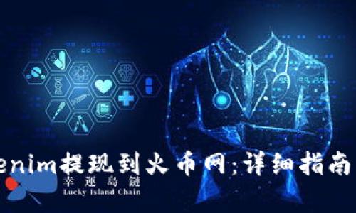 如何将Tokenim提现到火币网：详细指南与注意事项