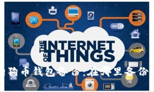 全面解析狗狗币钱包备份：在哪里备份及其重要性