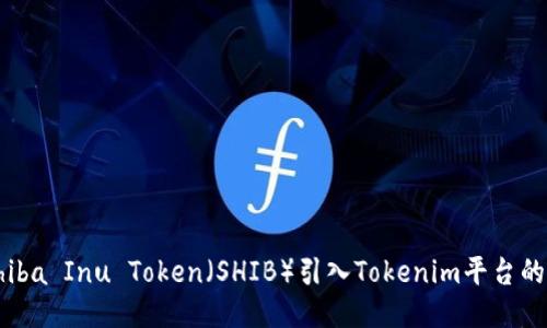 如何将Shiba Inu Token（SHIB）引入Tokenim平台的详细指南