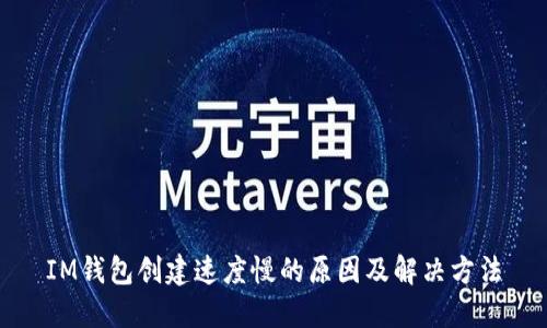 IM钱包创建速度慢的原因及解决方法