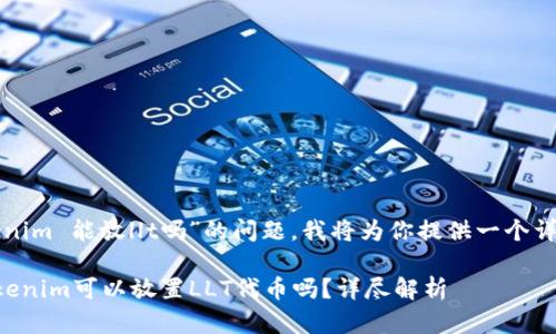 关于“tokenim 能放llt吗”的问题，我将为你提供一个详细的解答。

### Tokenim可以放置LLT代币吗？详尽解析