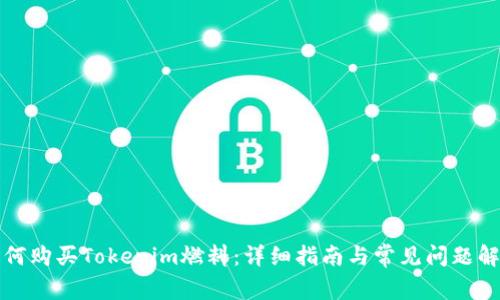 如何购买Tokenim燃料：详细指南与常见问题解答