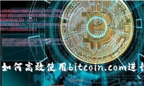 比特币钱包：如何高效使用bitcoin.com进行比特币管理