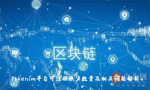 Tokenim平台可注册账户数量及相关问题解析