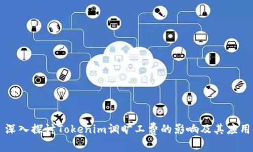 深入探讨Tokenim调旷工费的影响及其应用