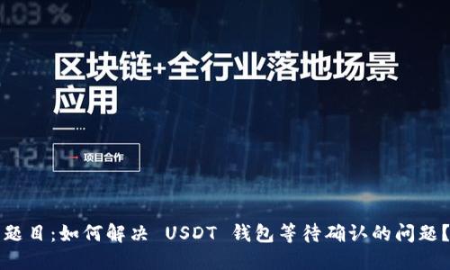 题目：如何解决 USDT 钱包等待确认的问题？