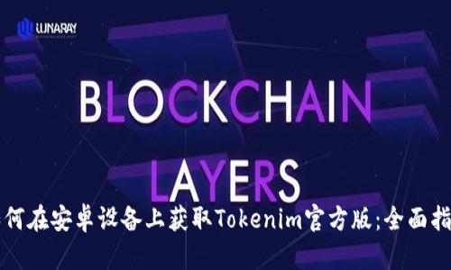 如何在安卓设备上获取Tokenim官方版：全面指南