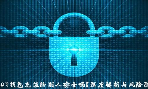 
USDT钱包充值给别人安全吗？深度解析与风险防范