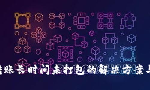 Tokenim转账长时间未打包的解决方案与预防措施