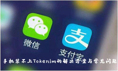 手机装不上Tokenim的解决方案与常见问题