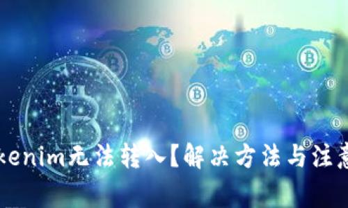 为什么Tokenim无法转入？解决方法与注意事项解析