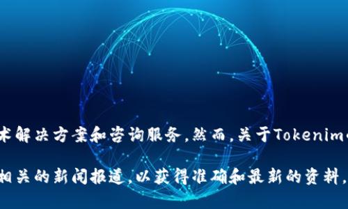 Tokenim是一家专注于区块链和加密货币领域的公司，提供相关的技术解决方案和咨询服务。然而，关于Tokenim的具体信息、背景和公司性质可能会因时间和环境的变化而有所不同。

如果你想了解Tokenim的最新信息，建议访问他们的官方网站或查阅相关的新闻报道，以获得准确和最新的资料。