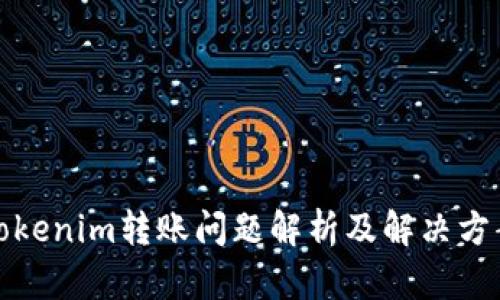 Tokenim转账问题解析及解决方案