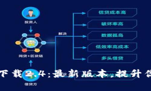 biatiTokenim下载2.4：最新版本，提升你的效率与体验