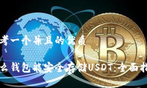思考一个并且的优质

什么钱包能安全存储USDT：全面指南