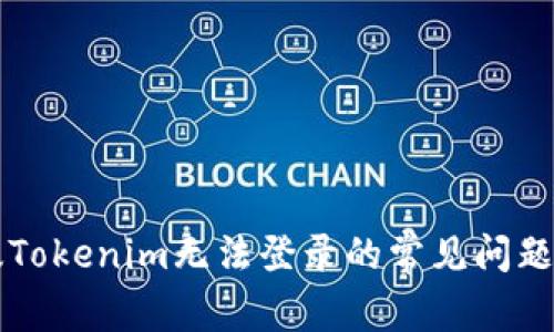 解决安卓版Tokenim无法登录的常见问题及解决方法