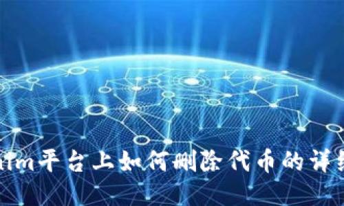 Tokenim平台上如何删除代币的详细指南