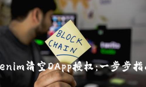 如何通过Tokenim清空DApp授权：一步步指南和最佳实践