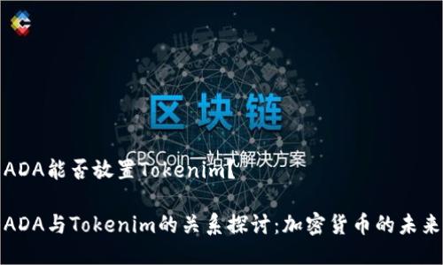 ADA能否放置Tokenim？

ADA与Tokenim的关系探讨：加密货币的未来