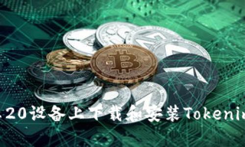 如何在安卓20设备上下载和安装Tokenim：详细指南