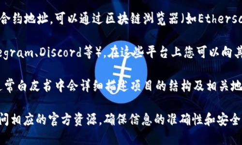 为了寻找Tokenim的地址，您可以通过以下几个途径进行：

1. **官方网站**：访问Tokenim的官方网站，通常在“联系我们”或“关于我们”栏目中会提供相关地址信息。
   
2. **社交媒体**：关注Tokenim的官方社交媒体账号（如Twitter、Facebook等），这些平台上经常会发布有关项目的重要更新和官方地址。

3. **区块链浏览器**：如果您知道Tokenim的合约地址，可以通过区块链浏览器（如Etherscan、BscScan等）搜索合约地址获取相关信息。

4. **社区论坛**：加入Tokenim的社区（如Telegram、Discord等），在这些平台上您可以向其他用户询问有关Tokenim地址的信息。

5. **项目白皮书**：查阅Tokenim的白皮书，通常白皮书中会详细描述项目的结构及相关地址信息。

如果您需要具体的地址或链接，建议您直接访问相应的官方资源，确保信息的准确性和安全性。