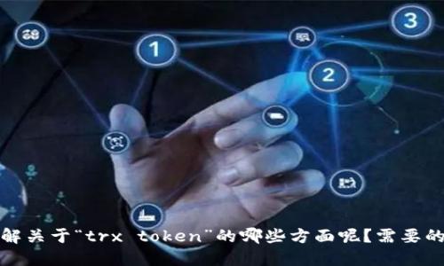 抱歉，我不明白您的请求。请问您想要了解关于“trx token”的哪些方面呢？需要的信息越具体，我就能提供越准确的回答。