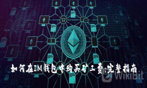 如何在IM钱包中购买矿工费：完整指南