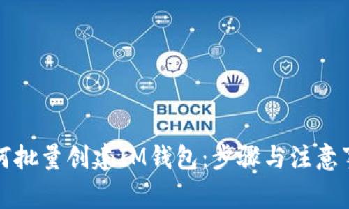 如何批量创建IM钱包：步骤与注意事项