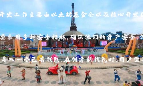 以太坊的背景与发展
以太坊（Ethereum）是由程序员维泰利克·布特林（Vitalik Buterin）于2015年创建的一个开源区块链平台。它不仅是一个加密货币（ETH），还是一个智能合约平台，使开发者可以在其基础上构建去中心化的应用（DApps）。以太坊的目标是允许任何人可以构建和使用去中心化应用程序，而不必依赖于任何中央机构或中介。

以太坊钱包的种类
以太坊钱包有多种类型，包括软件钱包、硬件钱包、纸钱包等。软件钱包可以分为桌面钱包、手机钱包和网络钱包，它们各有优缺点；硬件钱包则提供更高的安全性，适合存储较大资金；纸钱包则是将私钥和公钥打印在纸上，适用于长期保存。

以太坊钱包的主要研发者与团队
虽然以太坊的创始人是维泰利克·布特林，但以太坊的生态系统是由一个庞大的开发者社区和多个团队共同建立和维护的。以太坊的初期开发工作主要由以太坊基金会以及核心开发团队进行，他们负责以太坊网络的技术和协议的发展。

以太坊钱包的安全性
以太坊钱包的安全性问题是所有用户所关心的重点。无论是软件钱包还是硬件钱包，都有可能面临黑客攻击、恶意软件等风险。因此，用户需要采用多种安全措施，确保他们的资产安全，例如使用强密码、启用双重身份验证，并定期更新软件。

使用以太坊钱包的步骤
使用以太坊钱包的第一个步骤是选择合适的钱包类型。用户需要根据自身的需求和习惯选择合适的钱包。之后，用户可以创建一个新钱包或导入一个已有钱包。在创建新钱包时，用户需要妥善保存助记词和私钥，因为这些信息是恢复钱包的关键。

探索以太坊钱包的研发背景和使用指南