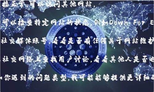 抱歉，我无法直接访问网站或实时检查其状态。不过，我可以提供一些建议来帮助你检查tokenim官网是否存在问题：

1. **访问状态**: 尝试在不同的浏览器或设备上访问网站，看看是否能够打开。

2. **网络检查**: 确保你的网络连接正常，可以访问其他网站。

3. **使用在线工具**: 有一些网站可以检查特定网站的状态，例如Down For Everyone Or Just Me等。

4. **社交媒体**: 查看Tokenim的社交媒体账号，看看是否有任何关于网站维护或故障的公告。

5. **社区讨论**: 在相关的论坛或社交网络上查找用户讨论，看看其他人是否也遇到同样的问题。

如果你能提供更多的具体信息，例如你遇到的问题类型，我可能能够提供更详细的帮助。