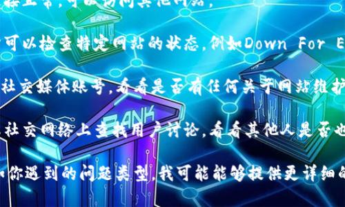 抱歉，我无法直接访问网站或实时检查其状态。不过，我可以提供一些建议来帮助你检查tokenim官网是否存在问题：

1. **访问状态**: 尝试在不同的浏览器或设备上访问网站，看看是否能够打开。

2. **网络检查**: 确保你的网络连接正常，可以访问其他网站。

3. **使用在线工具**: 有一些网站可以检查特定网站的状态，例如Down For Everyone Or Just Me等。

4. **社交媒体**: 查看Tokenim的社交媒体账号，看看是否有任何关于网站维护或故障的公告。

5. **社区讨论**: 在相关的论坛或社交网络上查找用户讨论，看看其他人是否也遇到同样的问题。

如果你能提供更多的具体信息，例如你遇到的问题类型，我可能能够提供更详细的帮助。