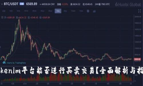Tokenim平台能否进行买卖交易？全面解析与指南