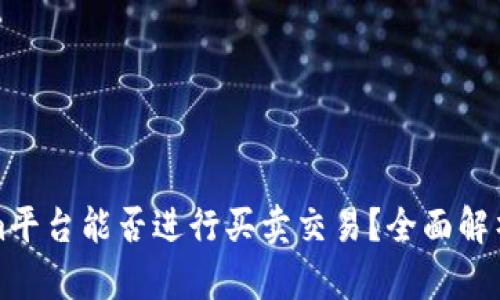 Tokenim平台能否进行买卖交易？全面解析与指南