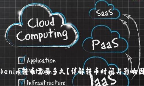 Tokenim转币需要多久？详解转币时间与影响因素