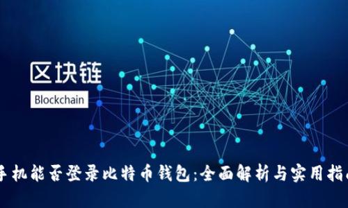 手机能否登录比特币钱包：全面解析与实用指南