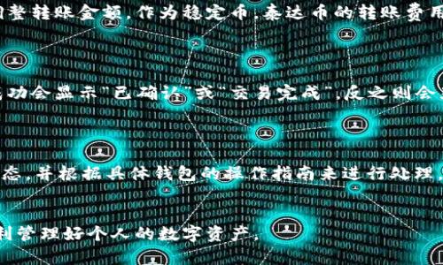    如何查看泰达币钱包转账流水？ / 
 guanjianci  泰达币, 钱包, 转账, 流水记录  /guanjianci 

在数字货币交易中，了解自己的转账流水是非常重要的，尤其是在使用泰达币（Tether）时。泰达币是一种稳定币，意在与美元保持1:1的价值关系，因此它在交易和转账中被广泛应用。在本篇文章中，我们将详细介绍如何查看泰达币钱包的转账流水，包括使用不同钱包服务的具体步骤、常见问题及解答等。

一、什么是泰达币及其特性
泰达币（Tether，USDT）是一种基于区块链的稳定币，其目标是将加密货币的优点与传统法币的稳定性相结合。通过将其价值与美元挂钩，泰达币为用户提供了在波动性较大的市场中保护其资产价值的手段。
泰达币的主要特性包括：
ul
    listrong稳定性：/strong由于泰达币的价值与美元挂钩，用户可以避免加密货币市场的剧烈波动。/li
    listrong高流通性：/strong泰达币在多个交易平台上都可以交易，可以轻松转换为其他加密货币或法币。/li
    listrong快速转账：/strong泰达币的转账通常比较快，尤其是在使用区块链技术时。/li
    listrong隐私性：/strong尽管交易记录是公开的，但用户身份信息一般是匿名的。/li
/ul

二、泰达币钱包种类及选择
目前市场上存在多种形式的泰达币钱包，主要分为以下几类：
ul
    listrong热钱包：/strong在线钱包，方便快捷，但安全性相对较低。/li
    listrong冷钱包：/strong离线钱包，安全性高，但操作稍显复杂。/li
    listrong硬件钱包：/strong物理设备存储私钥，安全性极高，适合长期存储。/li
    listrong手机钱包：/strong移动应用方便随时查看交易，是较为常见的选择。/li
/ul
选择钱包时，需要考虑安全性、方便性及交易费用等多个因素。

三、查看泰达币钱包转账流水的步骤
查看泰达币钱包转账流水的步骤可能会因钱包种类而异，以下是针对几种常见钱包的具体步骤：

h41. 使用热钱包查看流水/h4
以某知名热钱包为例，首先登陆你的账户，然后：
ol
    li在首页选择“交易记录”或“转账记录”。/li
    li系统会显示你所有的转账流水，通常包含日期、交易对方地址、转账金额及交易状态等信息。/li
    li根据需要，还可以选择时间范围进行筛选。/li
/ol

h42. 使用冷钱包查看流水/h4
冷钱包一般没有在线查看的功能，但你可以通过其配套软件导出记录。步骤如下：
ol
    li连接你的冷钱包设备，通过配套软件进行操作。/li
    li选择“导出记录”选项，通常会提供CSV或PDF格式的导出。/li
    li下载并打开导出的文件查看详细的转账流水信息。/li
/ol

h43. 通过区块链浏览器查看流水/h4
区块链浏览器是一种在线工具，可以查看任何区块链上的交易记录。操作步骤如下：
ol
    li打开区块链浏览器网站（如Etherscan或Tronscan）。/li
    li输入泰达币的合约地址或你的钱包地址。/li
    li在搜索结果中查看相关的转账记录，通常包括交易哈希、时间戳及交易金额等信息。/li
/ol

四、常见问题解答

h4问题1：为什么我的转账流水中没有记录？/h4
有时钱包中的转账流水可能会出现延迟更新的情况，尤其是在网络拥堵期间。另外，如果你使用的是冷钱包，确保你已正确连接并导出记录。如果仍然无法查看，请保持耐心，尝试重新刷新或重启设备。
另外，某些转账可能由于技术问题未能成功记录，这也可能导致流水中缺失数据。确保你检查了所有的交易对账信息，尤其是资金是否已成功到账。

h4问题2：如何确保我的钱包安全？/h4
保护钱包安全的措施有很多，包括使用复杂的密码、启用双重验证、定期更新软件等。同时，用户还应定期备份钱包数据。如果使用冷钱包，应确保将私钥安全存放，不随意分享。
此外，避免在公共Wi-Fi环境下进行钱包操作，确保设备安装最新的安全防护软件，以抵御潜在的网络攻击。

h4问题3：泰达币转账费用是多少？/h4
泰达币转账费用通常包括网络交易手续费，具体费用因网络状况而异。用户在进行交易时需提前了解最新的手续费，并根据需要调整转账金额。作为稳定币，泰达币的转账费用相较于其他加密货币是比较低的。
一些钱包可能还会收取额外的服务费用，用户在选择钱包时需要仔细阅读相关的费用说明，以避免不必要的支出。

h4问题4：如何查询转账是否成功？/h4
查询转账是否成功的方法主要是查看交易状态。无论是通过钱包界面还是区块链浏览器，都可以找到转账的状态信息。通常转账成功会显示“已确认”或“交易完成”，反之则会显示“待确认”或“失败”。
如果出现交易失败，建议查看交易哈希，分析失败原因，或者联系相关支持团队进行进一步查询。

h4问题5：我可以撤回已发出的交易吗？/h4
一旦交易在区块链上被确认后，是无法撤回的，然而在交易未确认之前，可以选择取消交易。这种情况下，用户需要查看该交易的状态，并根据具体钱包的操作指南来进行处理。
因此，在进行转账操作时，建议三思而后行，确保输入信息的正确性，以避免造成资产损失。

总结来说，了解如何查询泰达币的钱包转账流水不是一件复杂的事情。只要掌握基本的操作步骤，并注意安全防护，相信你能够顺利管理好个人的数字资产。